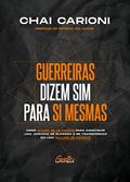 Ler Guerreiras dizem sim para si mesmas: Como ativar as 12 forças para construir uma jornada de sucesso e se transformar em uma mulher de impacto, do autor Chai Carioni