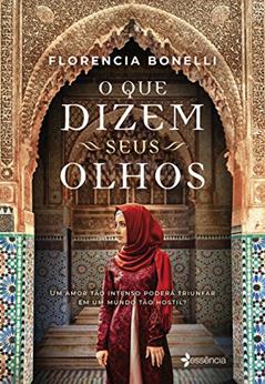 O que dizem seus olhos: Um amor tão intenso poderá triunfar em um mundo tão hostil?, do autor Florencia Bonelli
