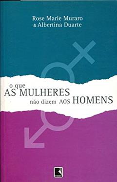 O que as Mulheres não Dizem aos Homens, do autor Rose Muraro; Albertina Duarte