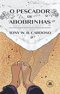 Ler O Pescador de Abobrinhas, do autor Tony W. R. Cardoso Ler O Pescador de Abobrinhas, do autor Tony W. R. Cardoso