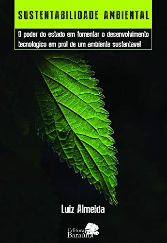 Ler Sustentabilidade ambiental: o Poder do Estado em Fomentar o Desenvolvimento Tecnológico em Prol de um Ambiente Sustentável, do autor Almeida Luiz