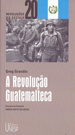A Revolução Guatemalteca, do autor Greg Grandin