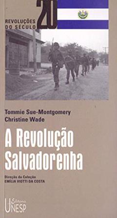 A Revolução Salvadorenha: Da Revolução à reforma, do autor Tommie Sue-Montgomery; Christine Wade