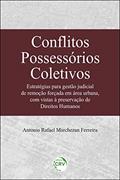 Ler Conflitos possessórios coletivos: Estratégias para gestão judicial de remoção forçada em área urbana, com vistas à preservação de direitos humanos, do autor Antonio Rafael Marchezan Ferreira