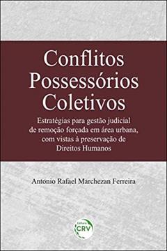 Conflitos possessórios coletivos: Estratégias para gestão judicial de remoção forçada em área urbana, com vistas à preservação de direitos humanos, do autor Antonio Rafael Marchezan Ferreira