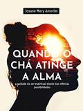 Ler QUANDO O CHÁ ATINGE A ALMA: A vaidade do ser espiritual diante das infinitas possibilidades, do autor Josane Mary Amorim Ler QUANDO O CHÁ ATINGE A ALMA: A vaidade do ser espiritual diante das infinitas possibilidades, do autor Josane Mary Amorim
