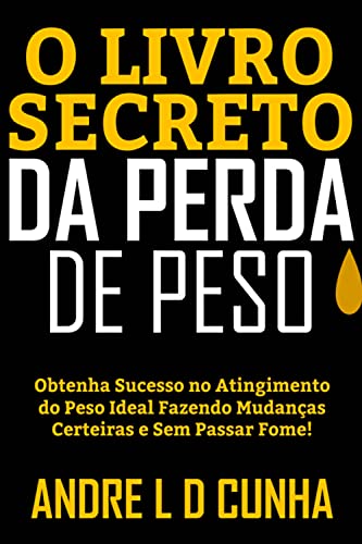 Ler O LIVRO SECRETO DA PERDA DE PESO: Obtenha Sucesso no Atingimento do Peso Ideal Fazendo Mudanças Certeiras e Sem Passar Fome!, do autor ANDRE L D CUNHA