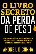 Ler O LIVRO SECRETO DA PERDA DE PESO: Obtenha Sucesso no Atingimento do Peso Ideal Fazendo Mudanças Certeiras e Sem Passar Fome!, do autor ANDRE L D CUNHA