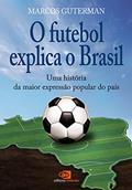 Ler O futebol explica o Brasil: Uma história da maior expressão popular do país, do autor Marcos Guterman