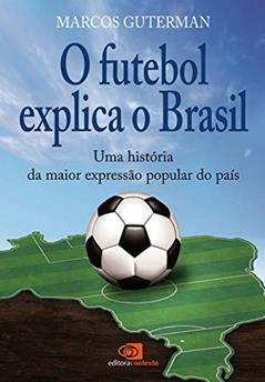 O futebol explica o Brasil: Uma história da maior expressão popular do país, do autor Marcos Guterman