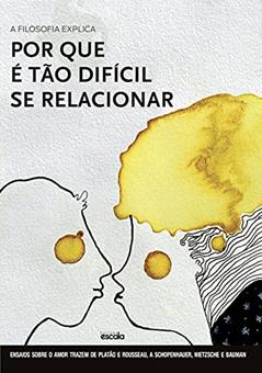 A filosofia explica por que é tão difícil se relacionar - Ensaios sobre o amor: De Platão e Rousseau a Schopenhauer, Nietzsche e Bauman, do autor Cristiane Fernandes Lafonte