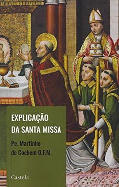 Explicação da Santa Missa, do autor Martinho Cochem O. F. M.