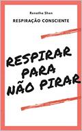 Ler Respiração Consciente: Respirar para não pirar, do autor R SHEN
