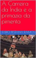 Ler A Carreira da Índia e a primazia da pimenta (O apogeu e declínio do ciclo das especiarias: 1500-1700 Livro 2), do autor Fabio Pestana Ramos Ler A Carreira da Índia e a primazia da pimenta (O apogeu e declínio do ciclo das especiarias: 1500-1700 Livro 2), do autor Fabio Pestana Ramos
