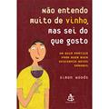 Ler Não Entendo Muito De Vinho, Mas Sei Do Que Gosto, do autor Simon Woods