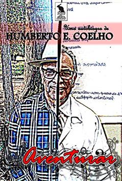 AVENTURAR: UMA AUTOBIOGRAFIA DE HUMBERTO EUSTÁQUIO COELHO, do autor HUMBERTO EUSTÁQUIO COELHO