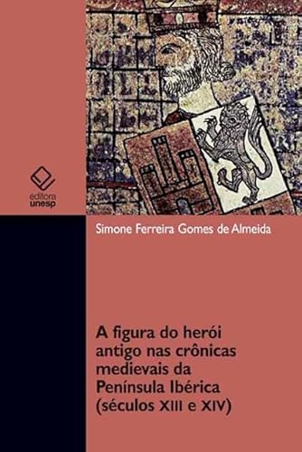 Ler A figura do herói antigo nas crônicas medievais da Península Ibérica (séculos XII e XIV), do autor Simone Ferreira Gomes de Almeida Ler A figura do herói antigo nas crônicas medievais da Península Ibérica (séculos XII e XIV), do autor Simone Ferreira Gomes de Almeida