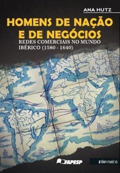Homens de Nação e de Negócios. Redes Comerciais no Mundo Ibérico, do autor Ana Hutz