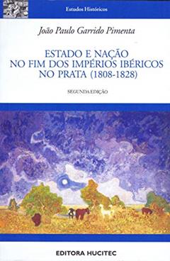 Estado e nação no fim dos Impérios Ibéricos no Prata (1808-1828), do autor João Paulo Garrido Pimenta