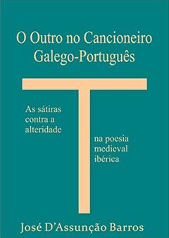 O Outro no Cancioneiro Galego-Português: As sátiras contra a alteridade na poesia medieval ibérica, do autor José D'Assunção Barros