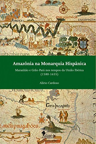 Ler Amazônia na Monarquia Hispânica: Maranhão e Grão-Pará nos Tempos da União Ibérica (1580-1655), do autor Alírio Cardoso Ler Amazônia na Monarquia Hispânica: Maranhão e Grão-Pará nos Tempos da União Ibérica (1580-1655), do autor Alírio Cardoso