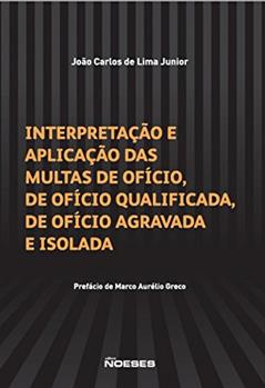 Interpretação e Aplicação das Multas de Ofício, de Ofício Qualificada, de Ofício Agravada e Isolada, do autor João Carlos de Lima Junior
