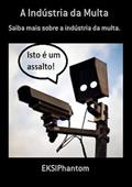Ler A Industria da Multa, do autor Eksiphantom Ler A Industria da Multa, do autor Eksiphantom