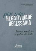 Ler Por uma negatividade necessária: trauma, repetição e pulsão de morte, do autor Marianna Tamborindeguy; Monah Winograd
