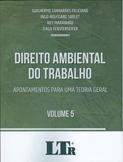 Direito Ambiental Do Trabalho - Apontamentos Para Uma Teoria Geral, do autor Guilherme Guimarães Feliciano; Ingo wolfgang Sarlet; Ney maranhão; Tiago fensterseifer