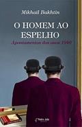 Ler HOMEM AO ESPELHO, O - APONTAMENTOS DOS ANOS 1940, do autor Mikhail Bakhtin Ler HOMEM AO ESPELHO, O - APONTAMENTOS DOS ANOS 1940, do autor Mikhail Bakhtin