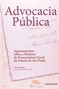 Advocacia Pública. Apontamentos Sobre a História da Procuradoria Geral do Estado de São Paulo, do autor Cassio Schubsky