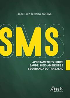 SMS - Apontamentos sobre saúde, meio ambiente e segurança do trabalho, do autor José Luiz Teixeira da Silva