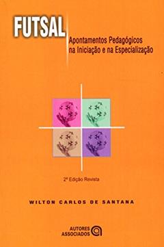 Futsal: Apontamentos Pedagógicos na Iniciação e na Especialização, do autor Wilton Carlos de Santana