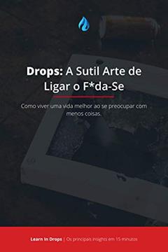 Drops: A Sutil Arte de Ligar o F*da-Se: Os principais conceitos de um dos livros mais aclamados do mundo em 15 minutos, do autor Learn In Drops