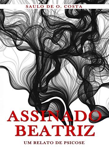 Ler Assinado Beatriz: Um relato de psicose, do autor Saulo Costa Ler Assinado Beatriz: Um relato de psicose, do autor Saulo Costa
