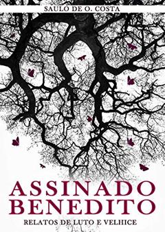 Assinado Benedito: Relatos de Luto e Velhice, do autor Saulo Costa