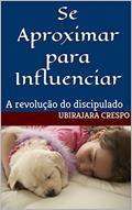 Ler Se Aproximar para Influenciar: A revolução do discipulado, do autor Ubirajara Crespo