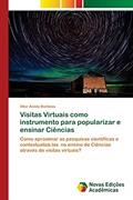 Ler Visitas Virtuais como instrumento para popularizar e ensinar Ciências: Como aproximar as pesquisas científicas e contextualizá-las no ensino de Ciências através de visitas virtuais?, do autor Vitor Acioly Barbosa Ler Visitas Virtuais como instrumento para popularizar e ensinar Ciências: Como aproximar as pesquisas científicas e contextualizá-las no ensino de Ciências através de visitas virtuais?, do autor Vitor Acioly Barbosa
