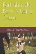 Ler Pertinho do Bom Mestre Jesus: Poesias para crianças cristãs e para todas que desejam aproximar-se do Mestre, do autor Flavia Pereira Piauí