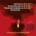 Ler Inovação|Digitalização|Transformação Digital, do autor Charles Schweitzer Ler Inovação|Digitalização|Transformação Digital, do autor Charles Schweitzer