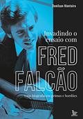 Ler Invadindo o ensaio com Fred Falcão: Uma biografia em prima e bordões, do autor Denilson Monteiro