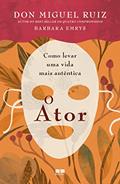 Ler O ator: Como levar uma vida mais autêntica, do autor Don Miguel Ruiz; Barbara Emrys