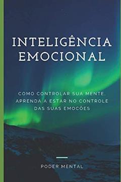 INTELIGÊNCIA EMOCIONAL: Como Controlar sua Mente, aprenda a estar no Controle de suas emoções (Portuguese Edition), do autor Equipe PODER MENTAL