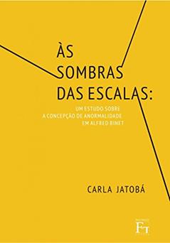 Às Sombras das Escalas: Um Estudo Sobre a Concepção de Anormalidade em Alfred Binet, do autor Carla Jatobá