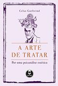 Ler A Arte de Tratar: Por uma Psicanálise Estética, do autor Celso Gutfreind Ler A Arte de Tratar: Por uma Psicanálise Estética, do autor Celso Gutfreind