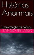 Ler Histórias Anormais: Uma coleção de contos, do autor Leandro Bernardo Ler Histórias Anormais: Uma coleção de contos, do autor Leandro Bernardo