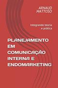 Ler Planejamento em Comunicação Interna e Endomarketing: Integrando teoria e prática, do autor Arnaud Mattoso