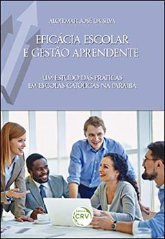 Eficácia escolar e gestão aprendente: um estudo das práticas em escolas católicas na paraíba, do autor Aloirmar José da Silva