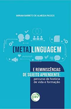 (Meta)linguagem e reminiscências de sujeito aprendente: percurso de história de vida e formação, do autor Miriam Barreto de Almeida Passos