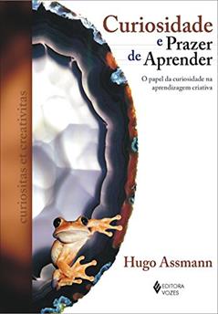 Curiosidade e prazer de aprender: O papel da curiosidade na aprendizagem criativa, do autor Hugo Assmann